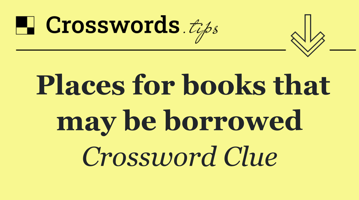 Places for books that may be borrowed