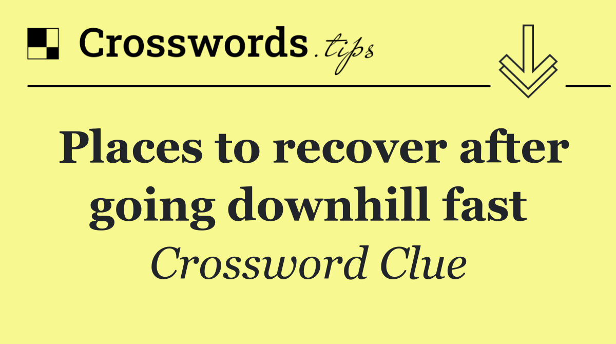 Places to recover after going downhill fast
