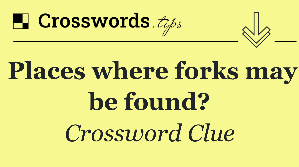 Places where forks may be found?