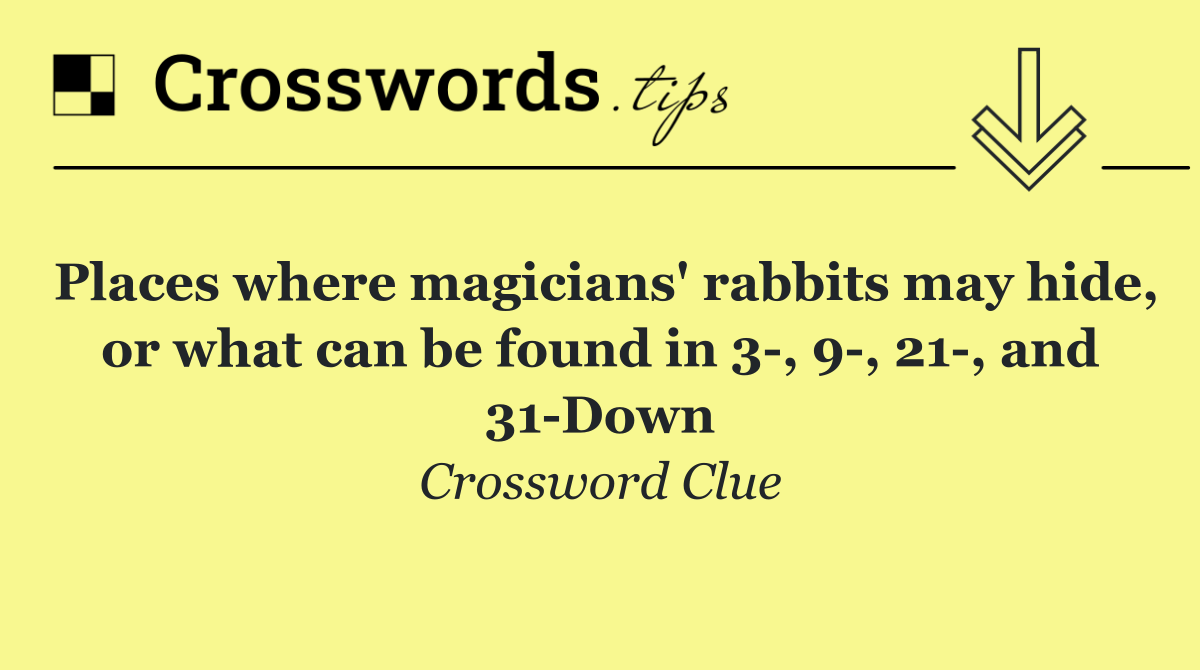 Places where magicians' rabbits may hide, or what can be found in 3 , 9 , 21 , and 31 Down