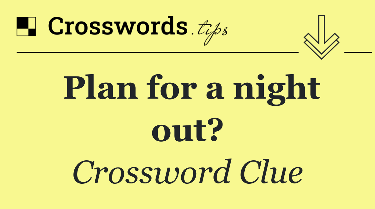 Plan for a night out?