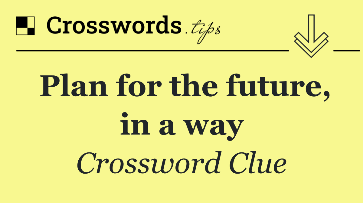 Plan for the future, in a way