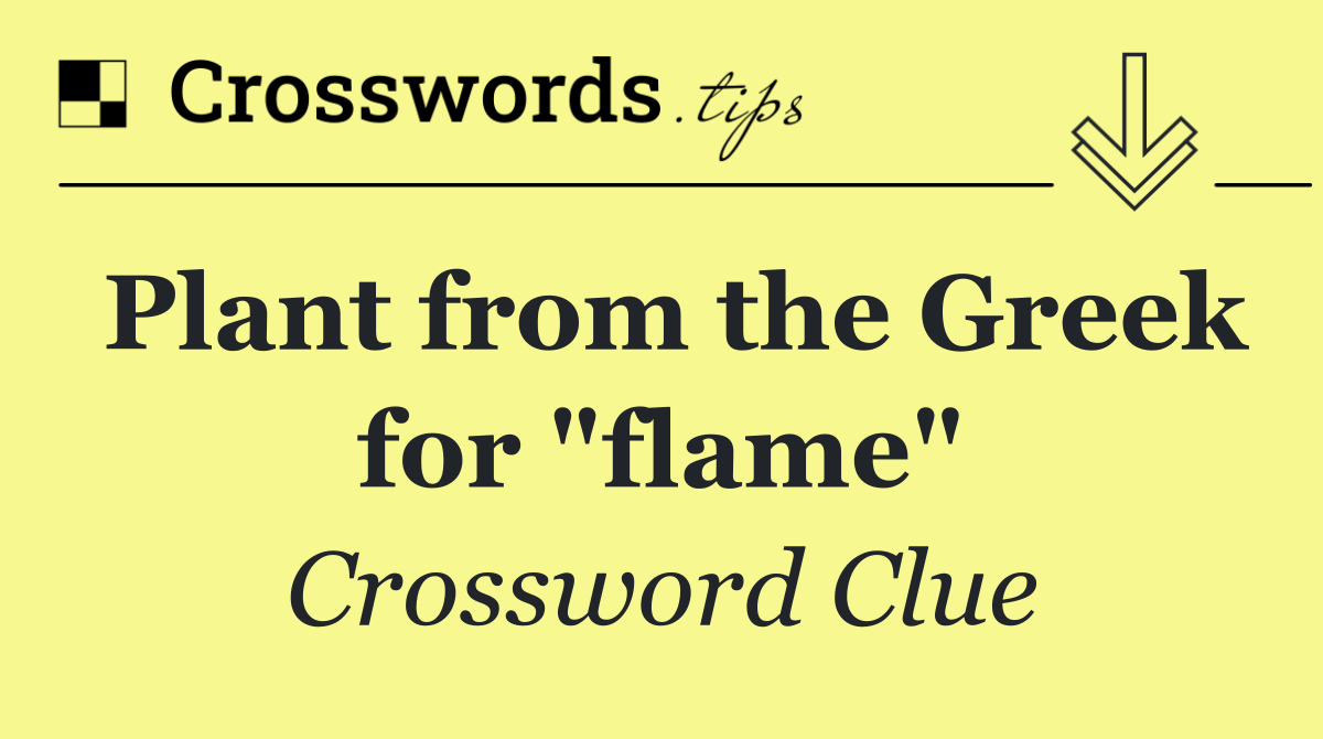 Plant from the Greek for "flame"