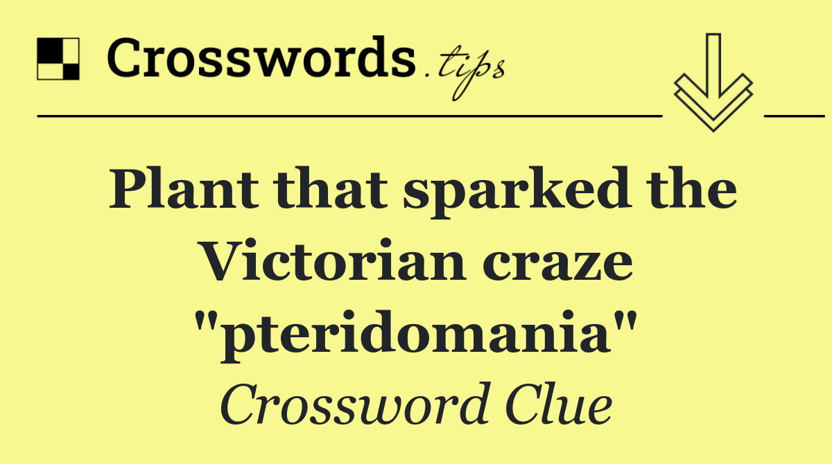 Plant that sparked the Victorian craze "pteridomania"