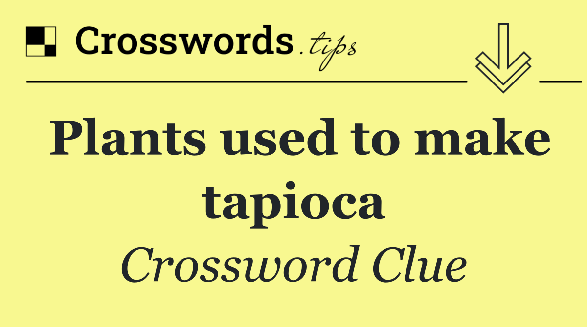 Plants used to make tapioca