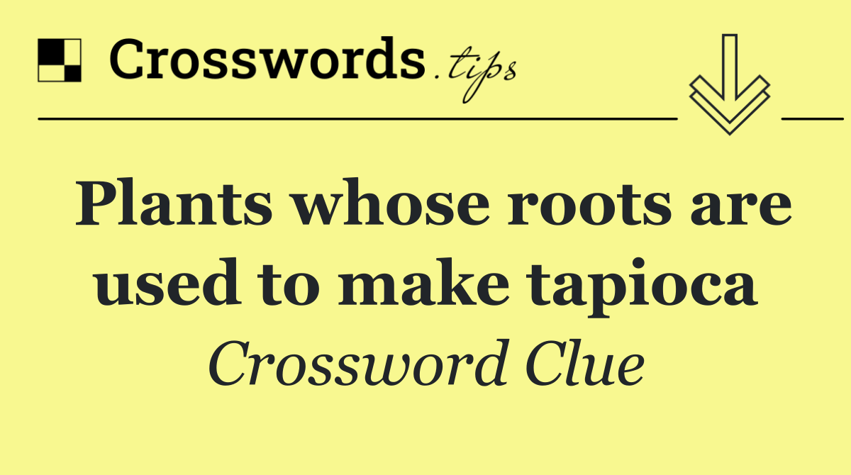 Plants whose roots are used to make tapioca