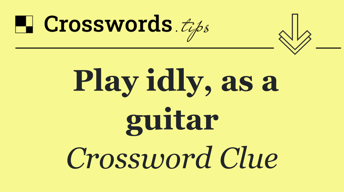 Play idly, as a guitar