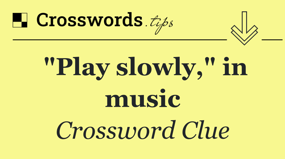 "Play slowly," in music