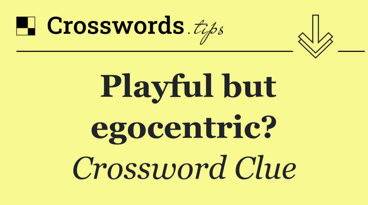 Playful but egocentric?