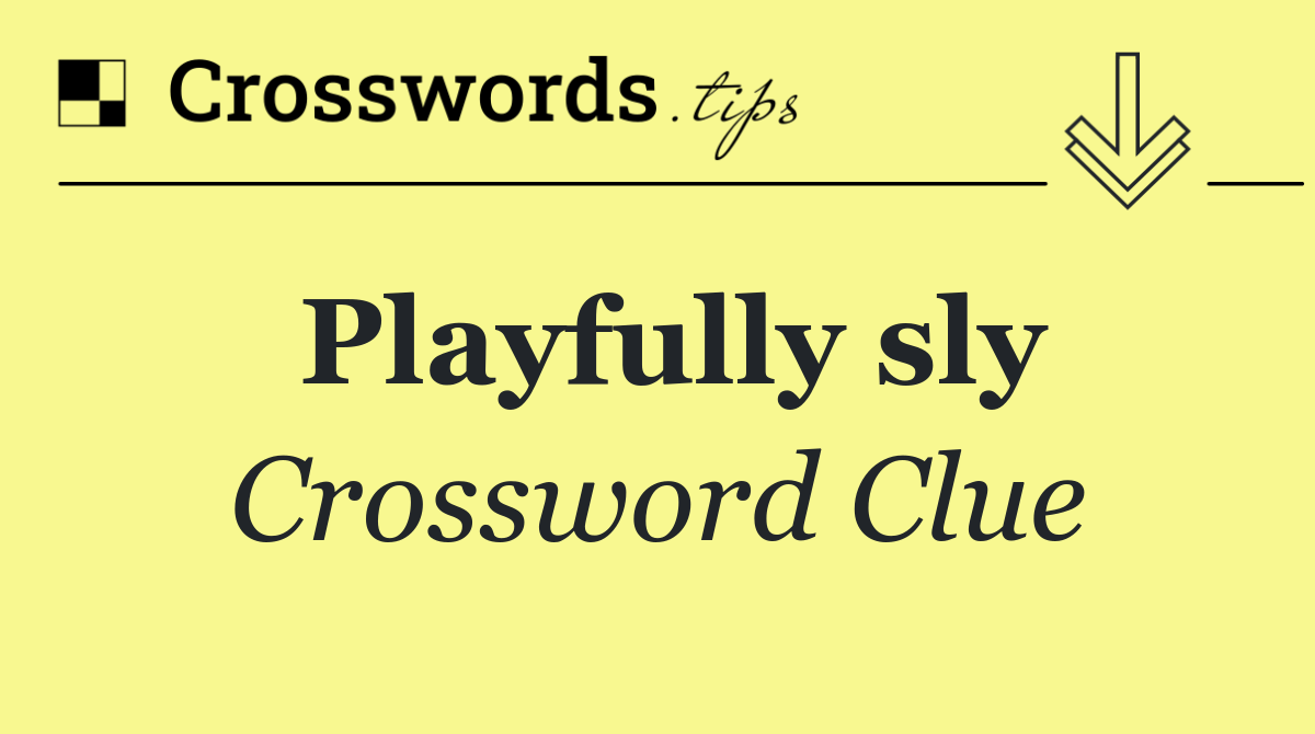 Playfully sly