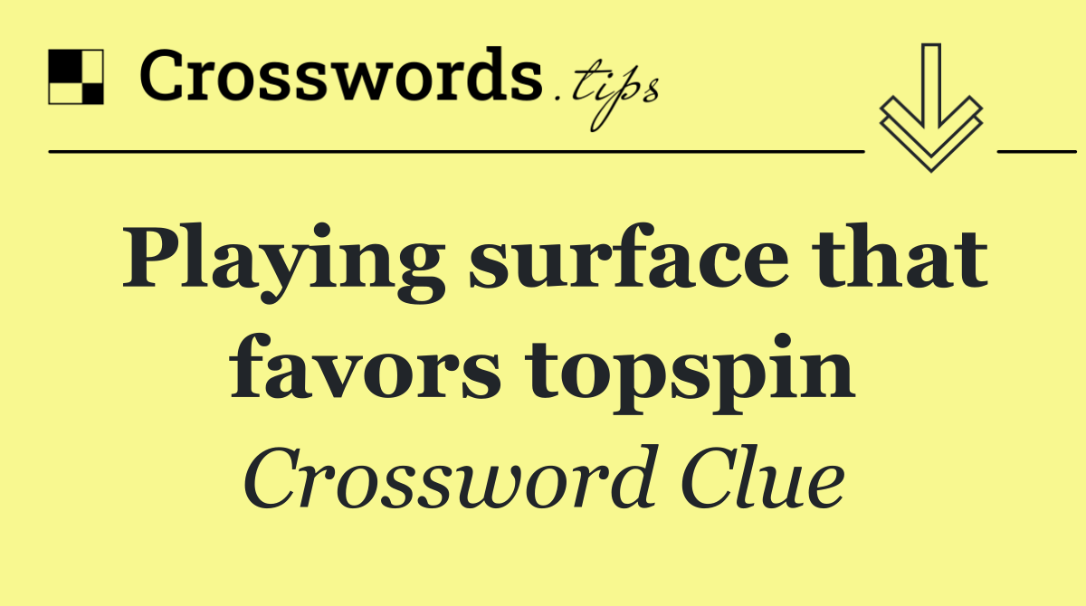 Playing surface that favors topspin