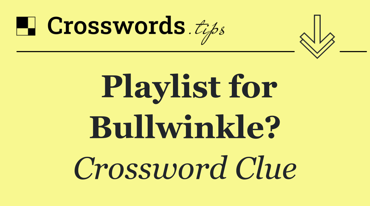 Playlist for Bullwinkle?