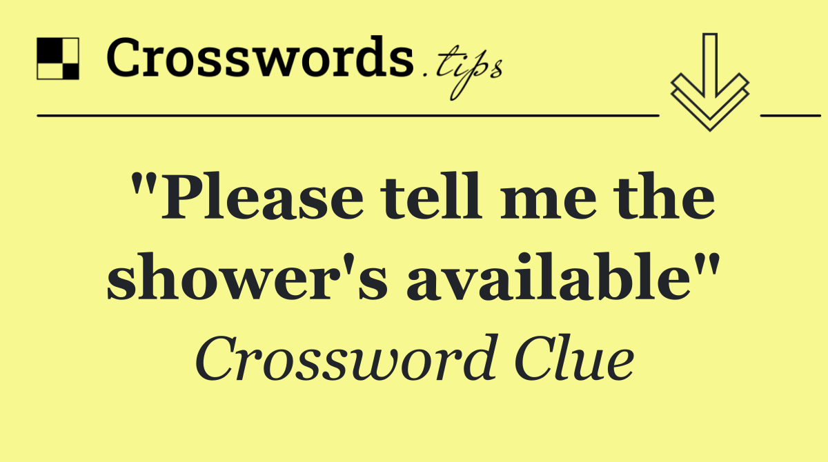 "Please tell me the shower's available"