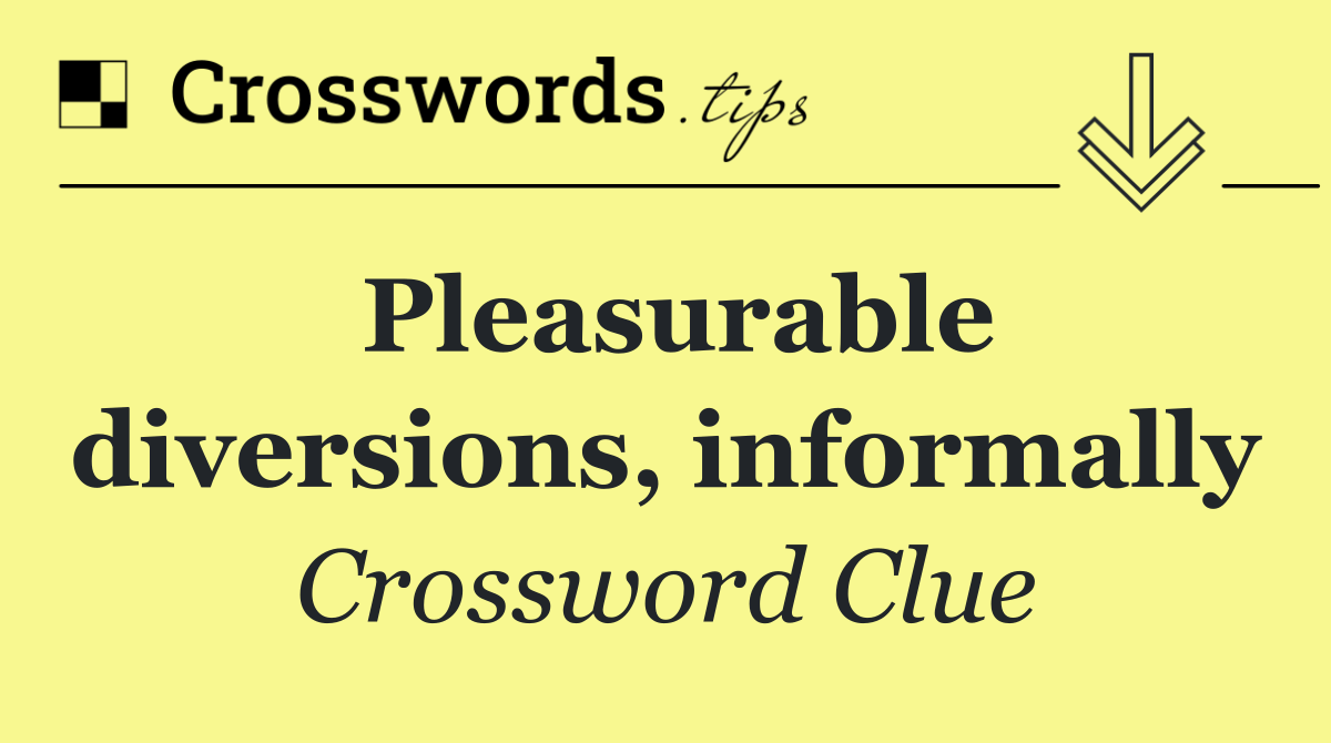 Pleasurable diversions, informally