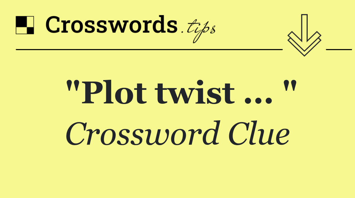 "Plot twist ... "