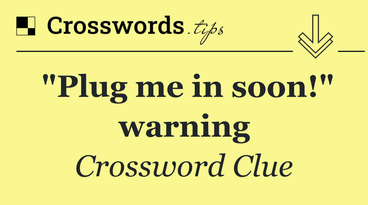 "Plug me in soon!" warning