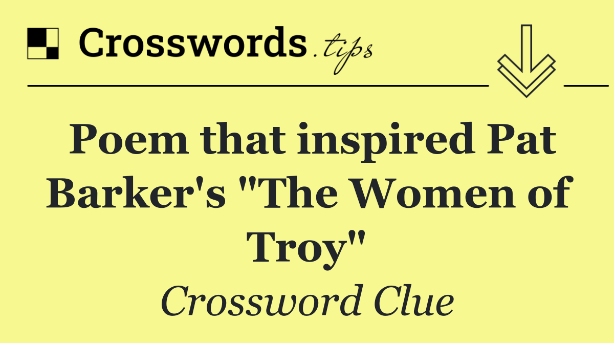 Poem that inspired Pat Barker's "The Women of Troy"