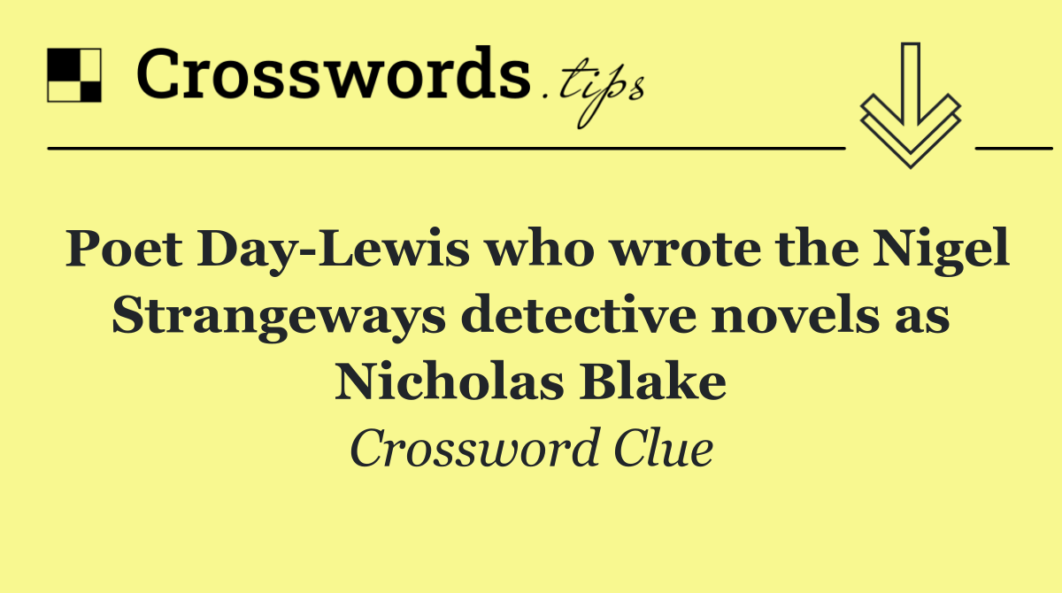 Poet Day Lewis who wrote the Nigel Strangeways detective novels as Nicholas Blake