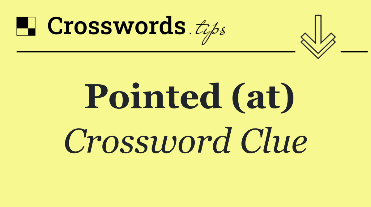 Pointed (at)