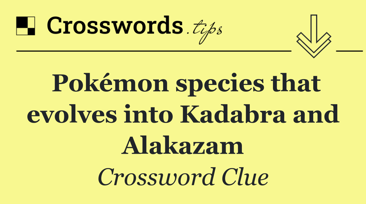 Pokémon species that evolves into Kadabra and Alakazam