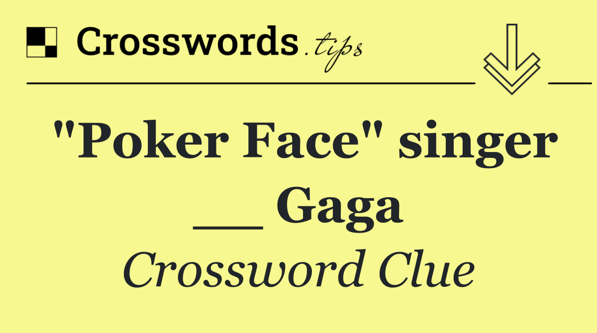 "Poker Face" singer __ Gaga