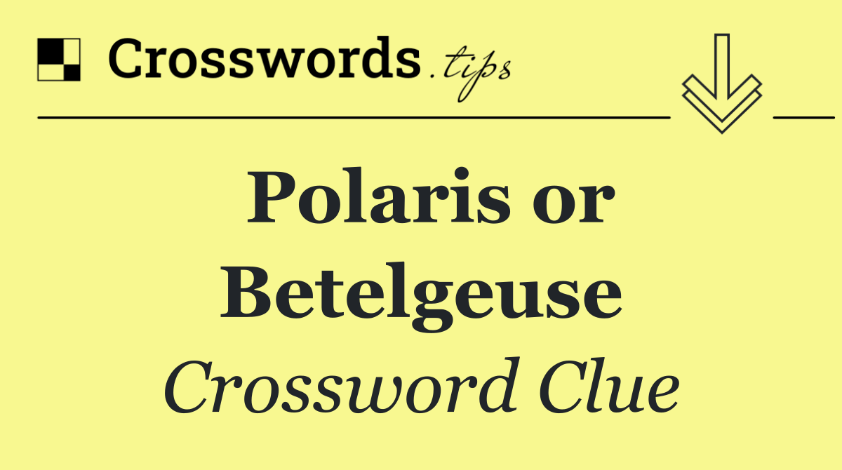 Polaris or Betelgeuse