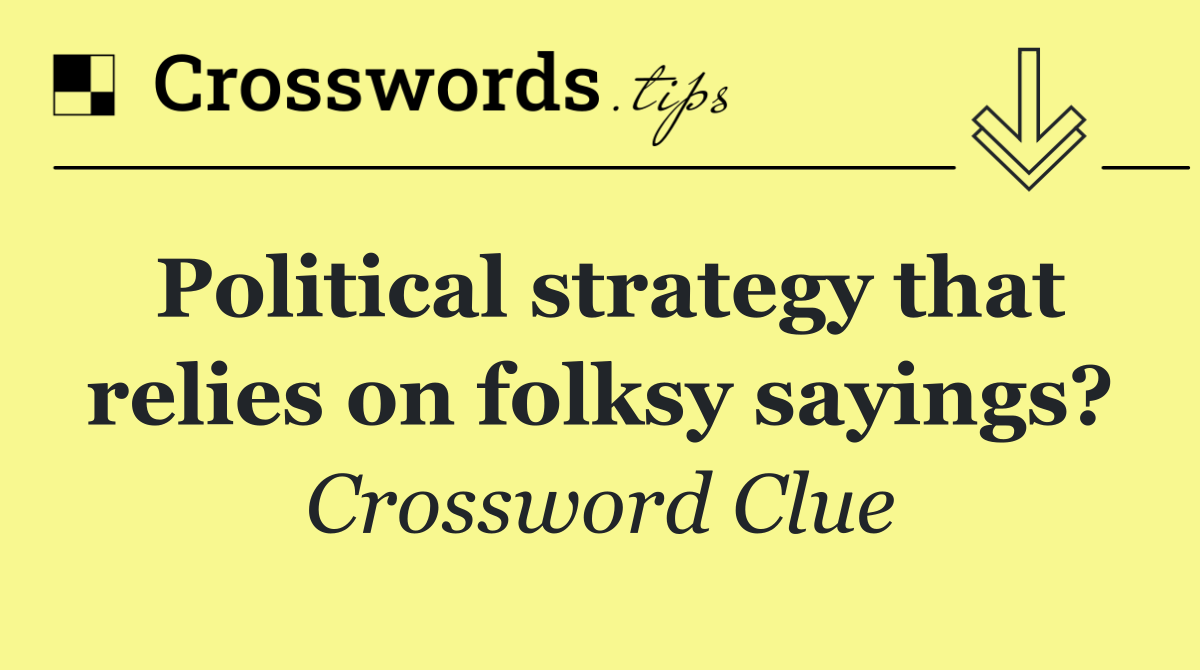 Political strategy that relies on folksy sayings?