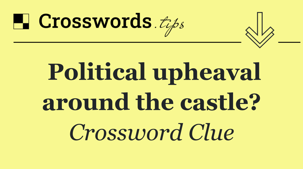 Political upheaval around the castle?