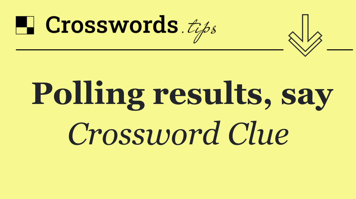 Polling results, say