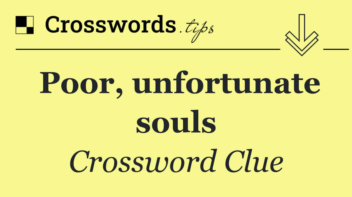 Poor, unfortunate souls