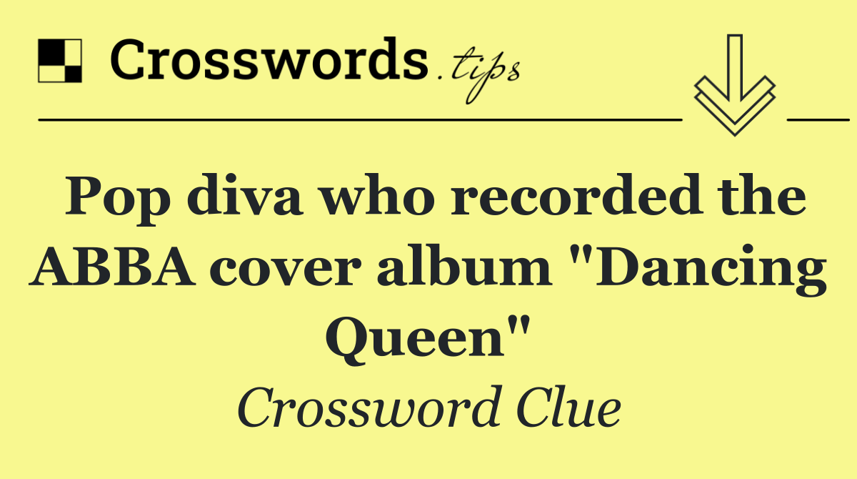 Pop diva who recorded the ABBA cover album "Dancing Queen"