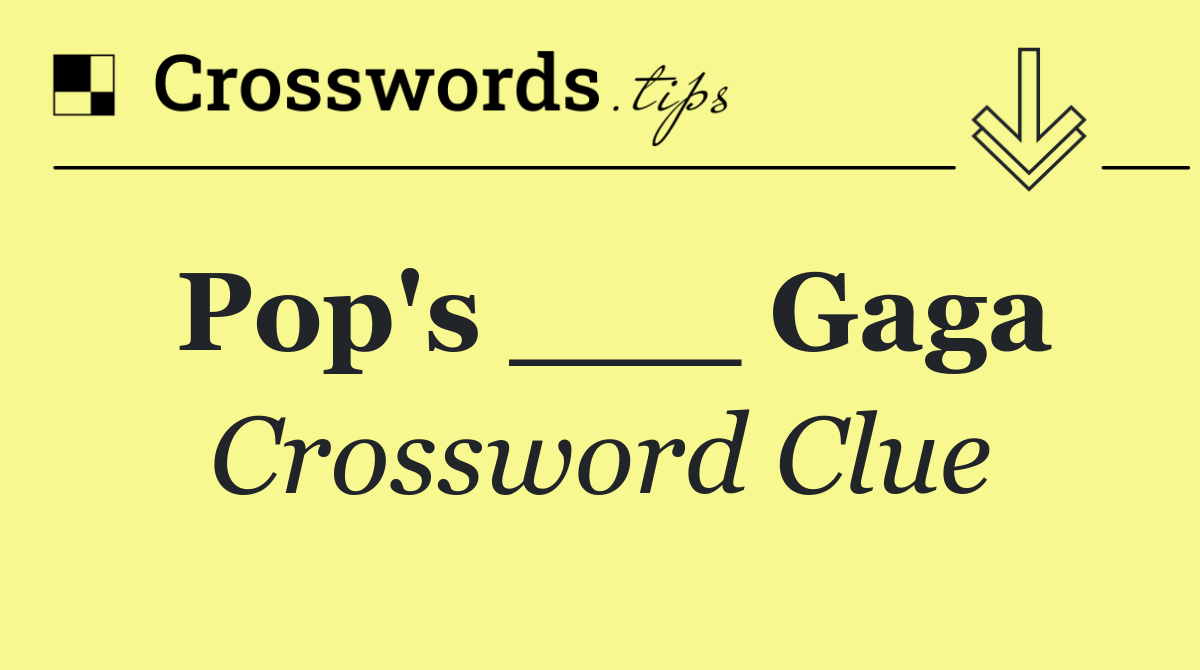 Pop's ___ Gaga