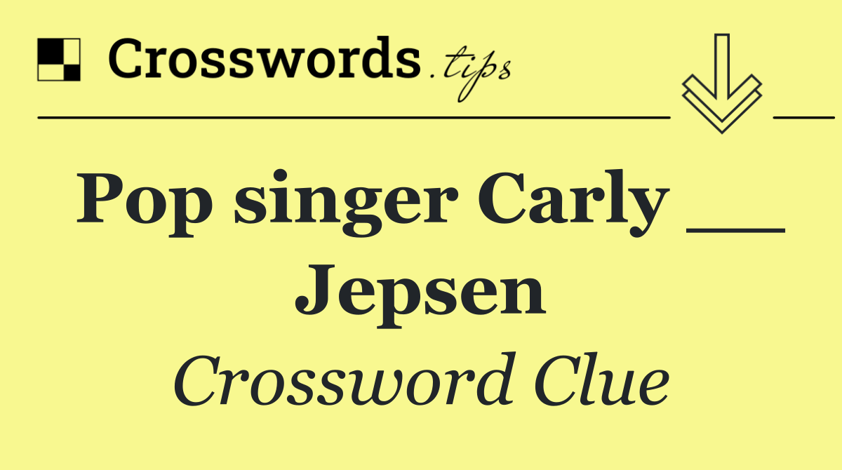 Pop singer Carly __ Jepsen