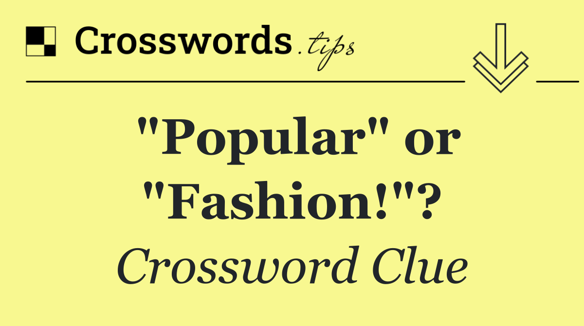 "Popular" or "Fashion!"?