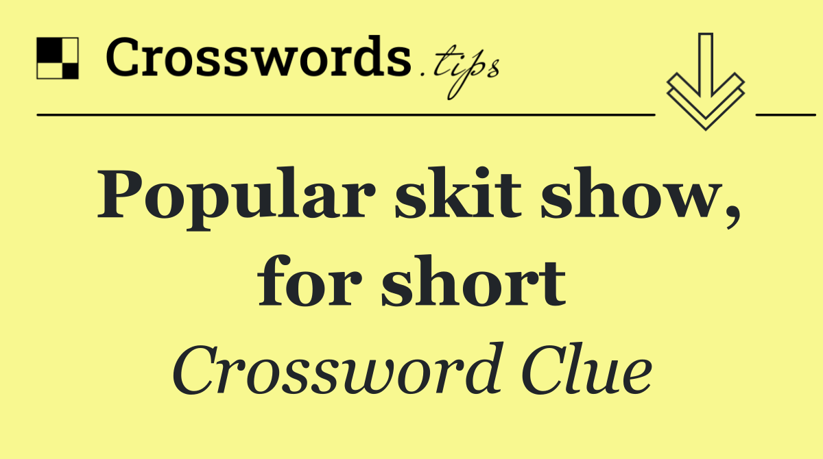 Popular skit show, for short