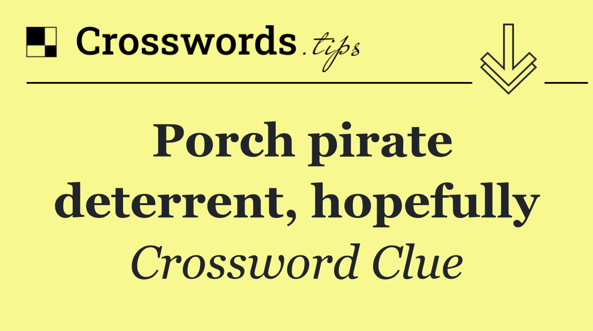 Porch pirate deterrent, hopefully