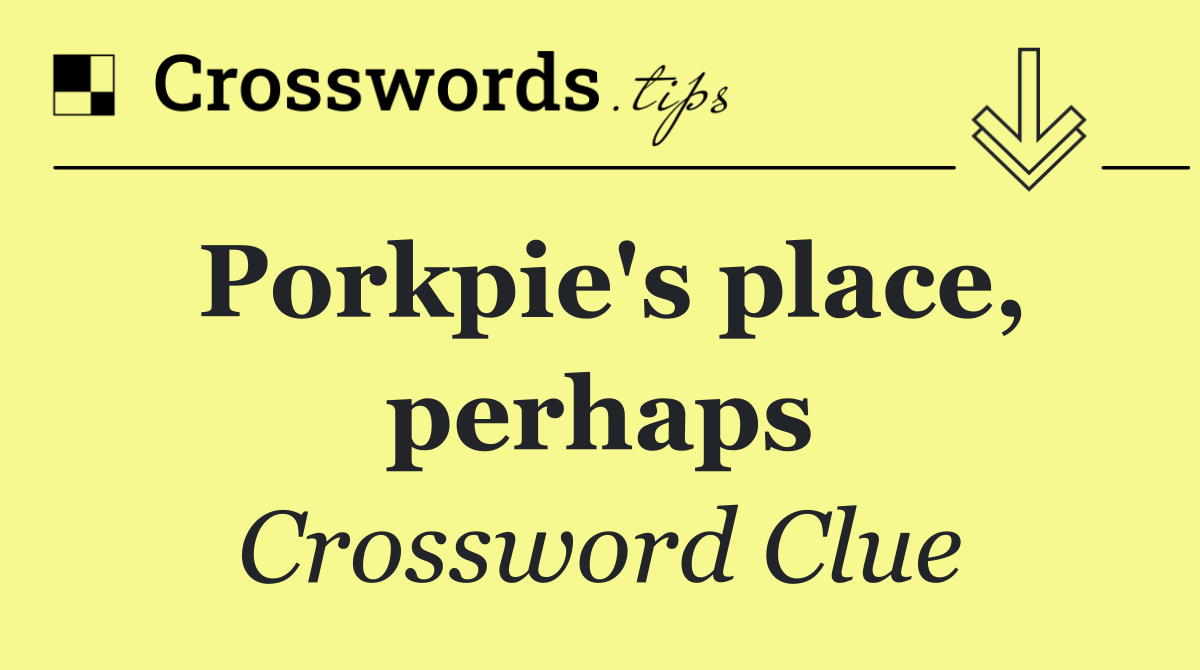 Porkpie's place, perhaps Crossword Clue Answer October 21 2024
