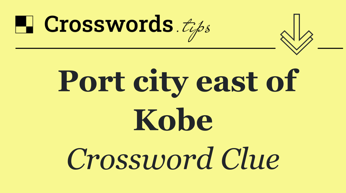 Port city east of Kobe