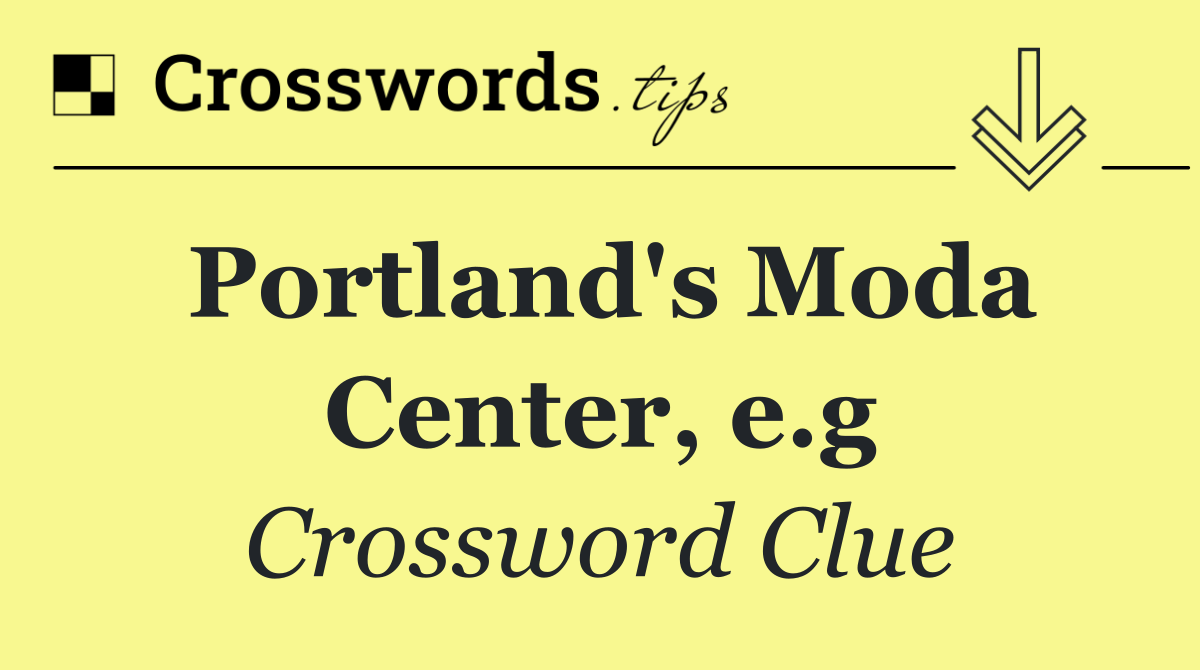 Portland's Moda Center, e.g
