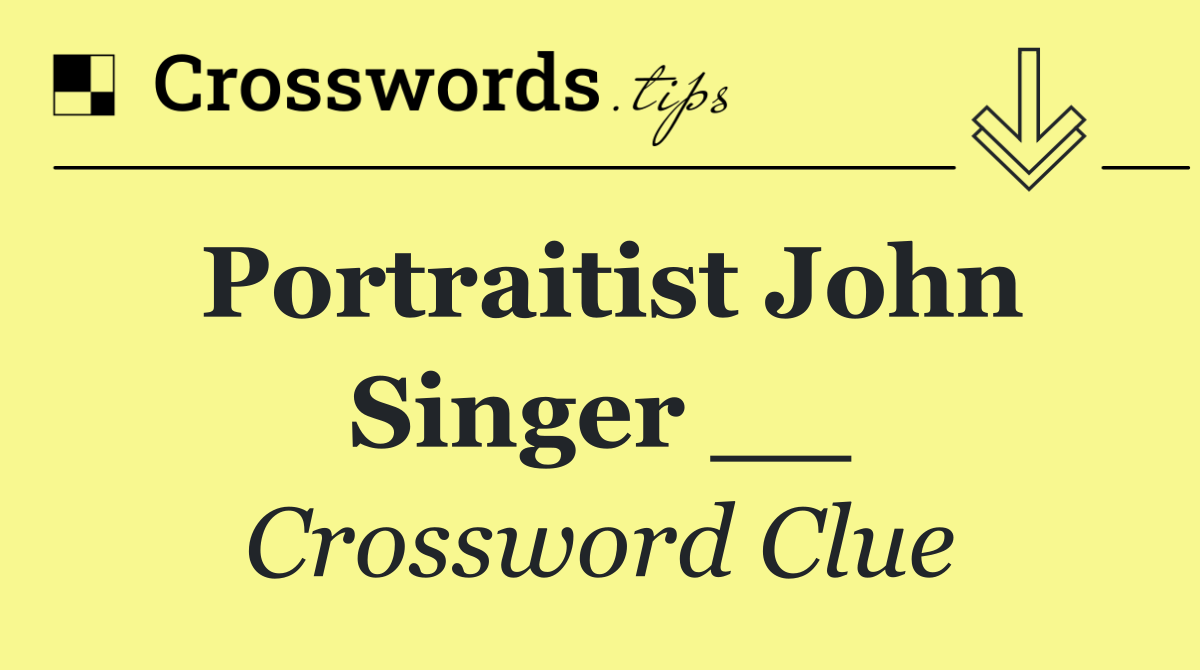 Portraitist John Singer __