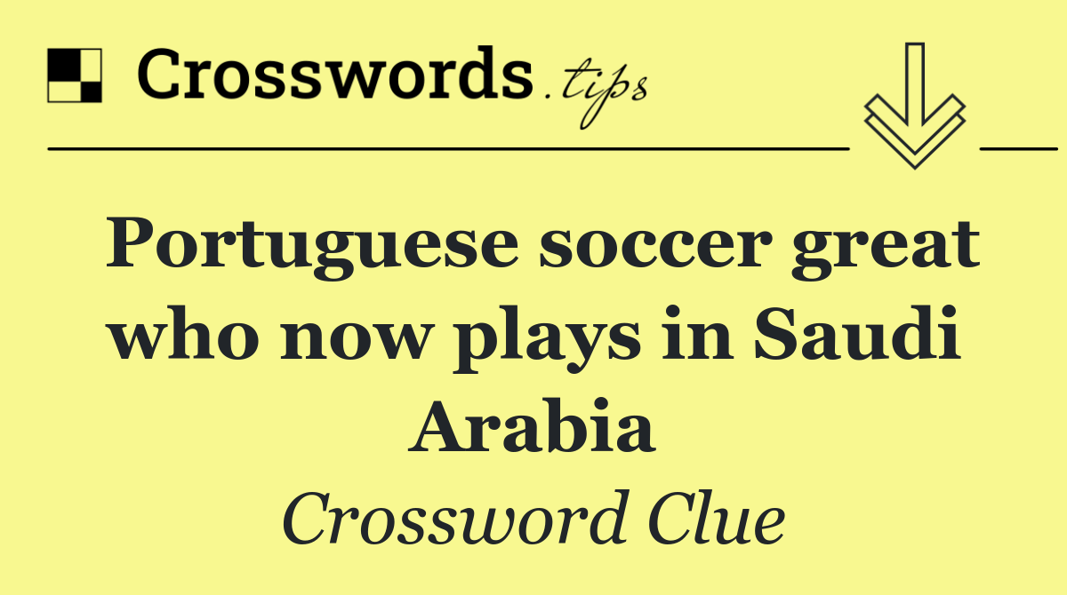 Portuguese soccer great who now plays in Saudi Arabia