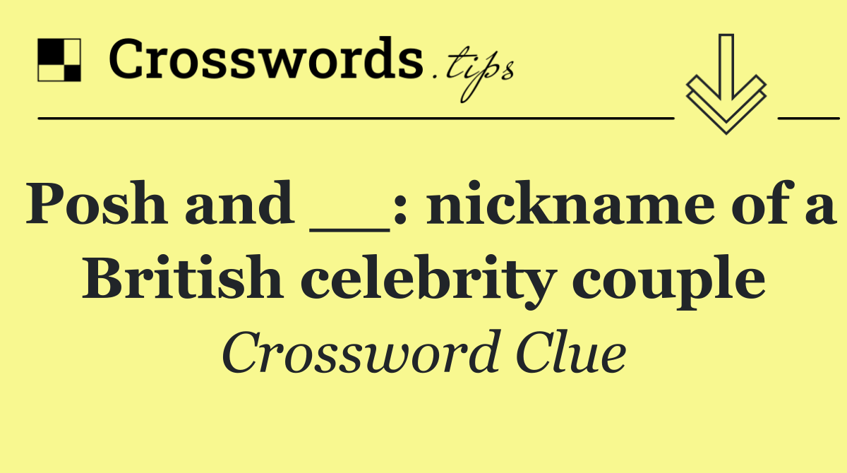 Posh and __: nickname of a British celebrity couple