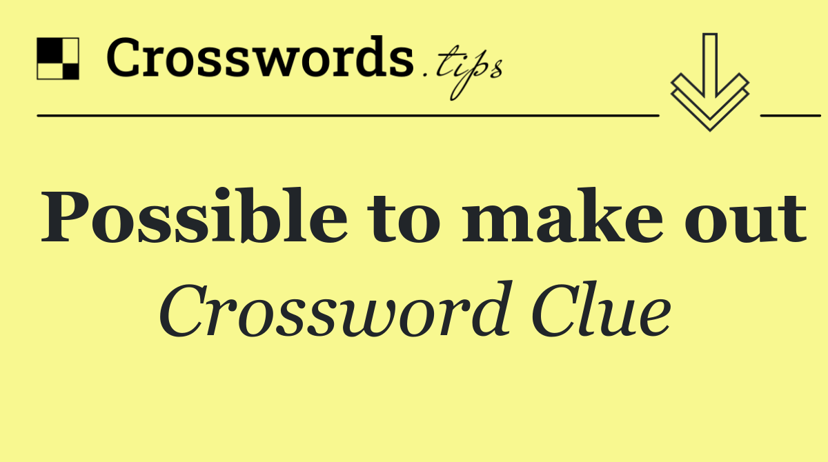 Possible to make out