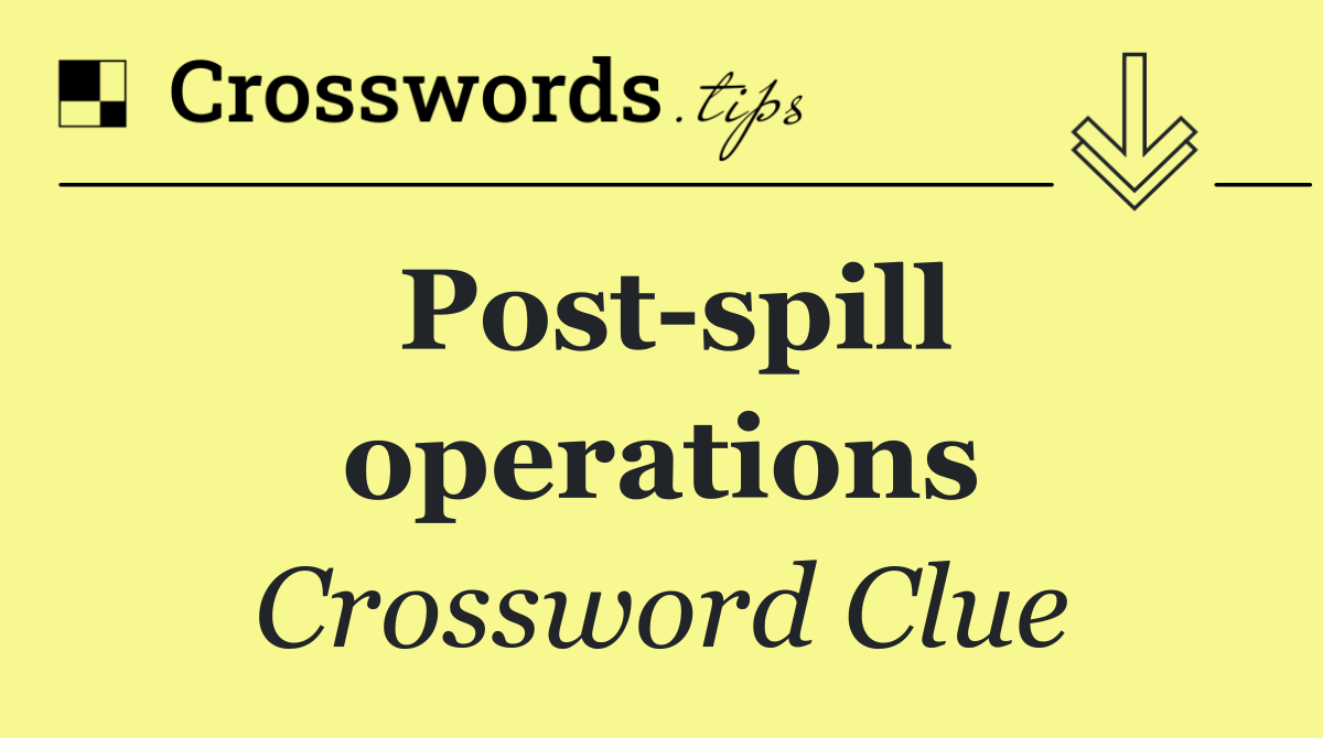 Post spill operations