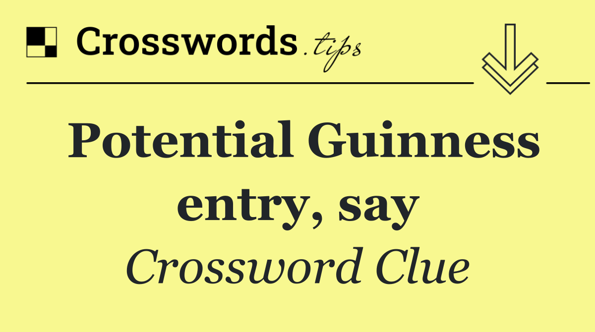 Potential Guinness entry, say