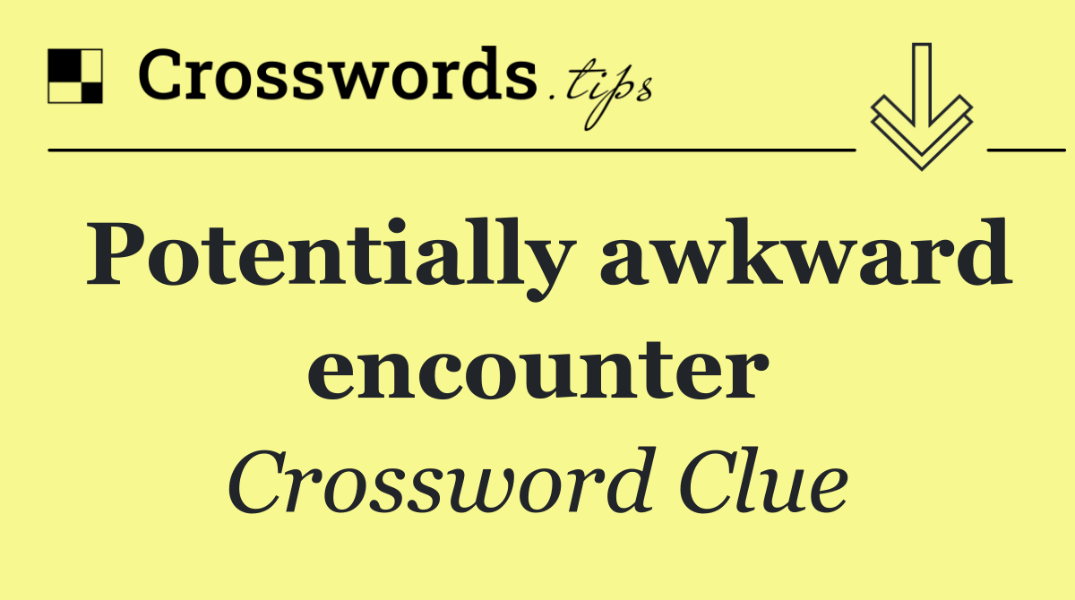 Potentially awkward encounter