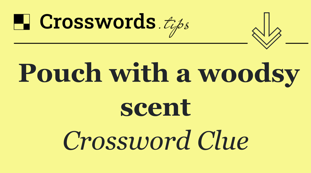 Pouch with a woodsy scent