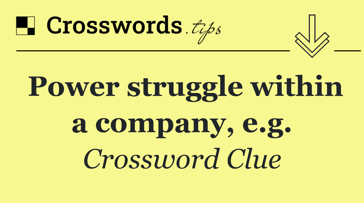 Power struggle within a company, e.g.