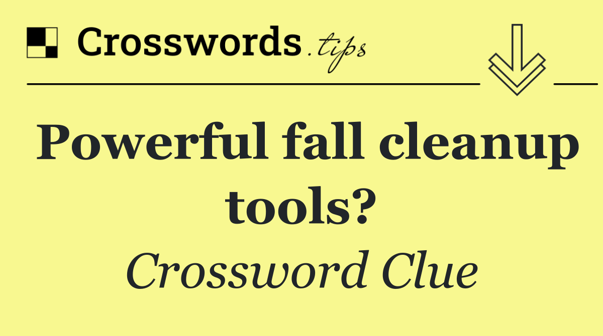Powerful fall cleanup tools?