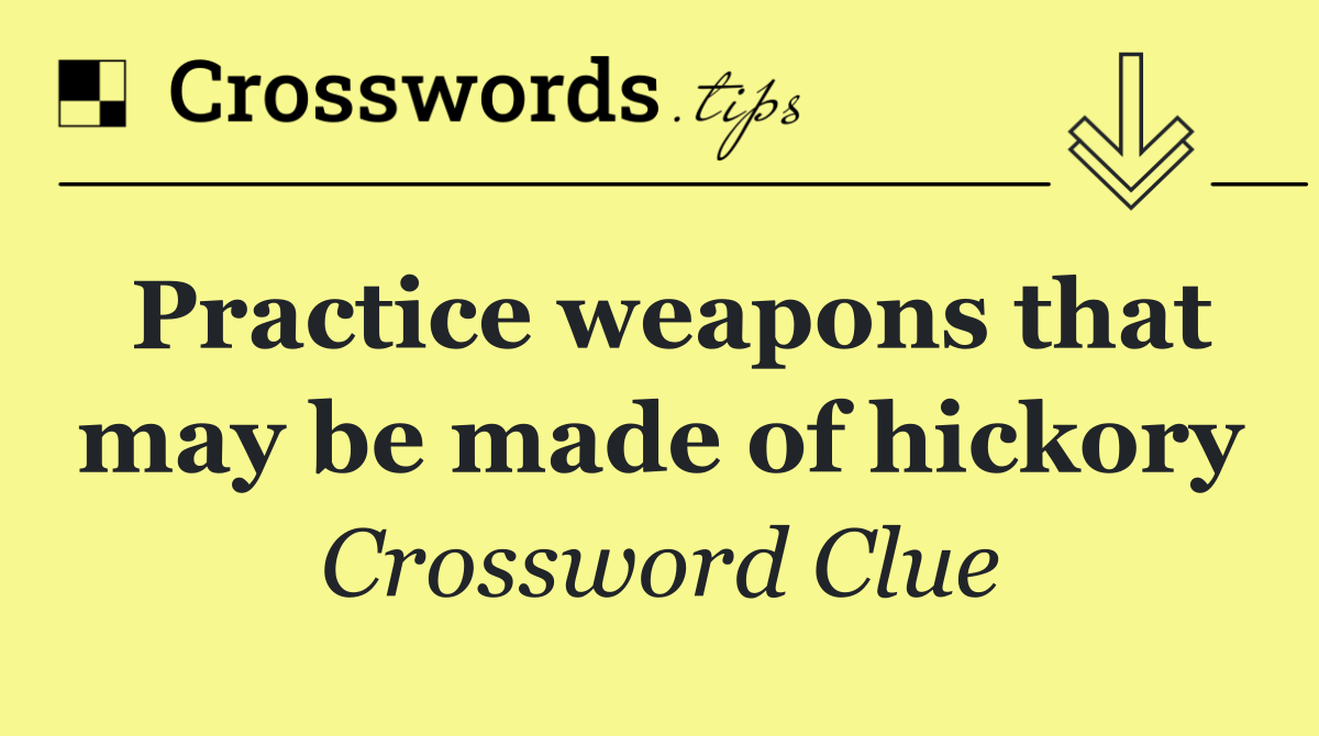 Practice weapons that may be made of hickory